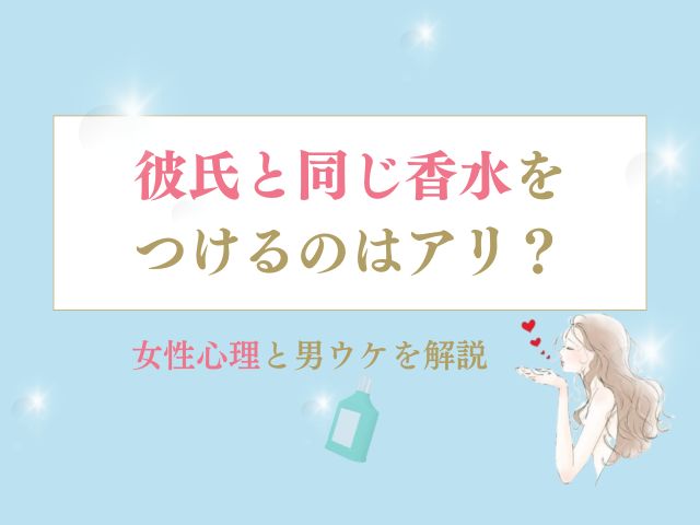 彼氏と同じ香水をつけるのはアリ？女性心理と男ウケを解説
