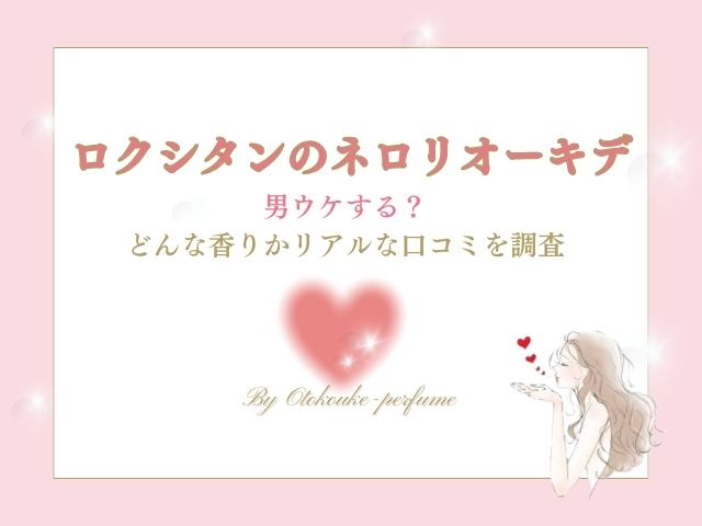 ロクシタンのネロリオーキデは男ウケする？どんな香りかリアルな口コミを調査