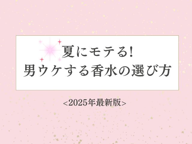 夏にモテる香水おすすめランキング！男ウケする選び方も紹介【2025年最新】