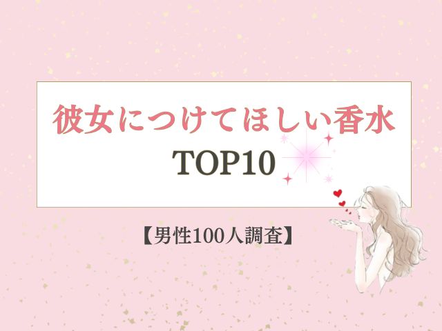 【男性100人調査】彼女につけてほしい香水TOP10