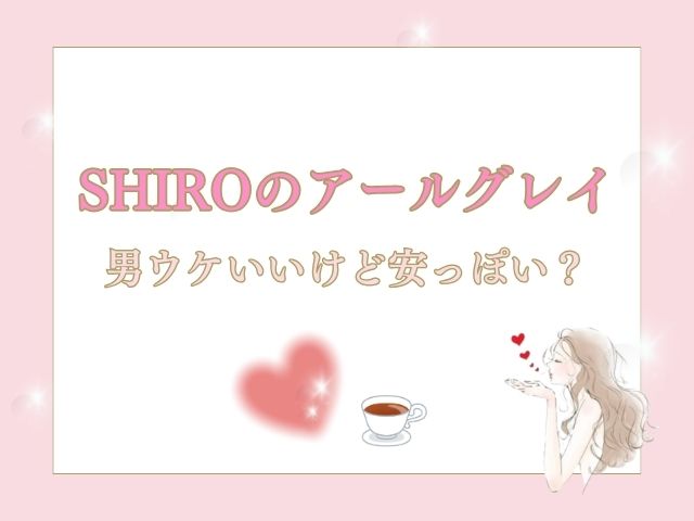 SHIROのアールグレイは男ウケいい？紅茶香水の香りは安っぽい？