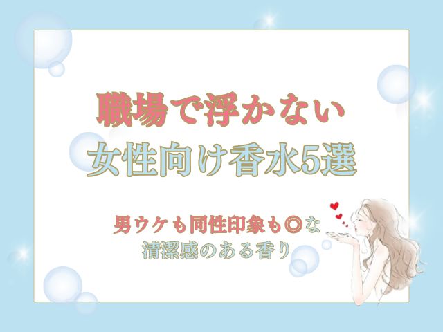 職場で浮かない女性向け香水5選｜男ウケも女子ウケも◎な清潔感のある香り