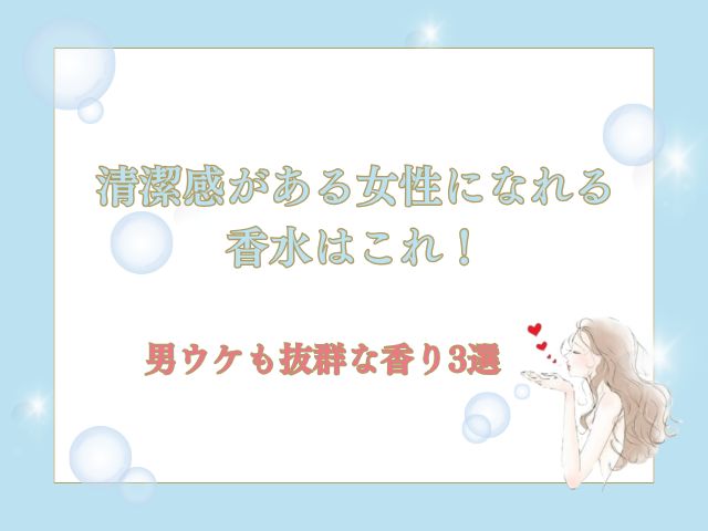 清潔感がある女性になれる香水はこれ！男ウケも抜群な香り3選